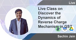 Professional -Live Class on Discover the Dynamics of Reverse Charge Mechanism in GST